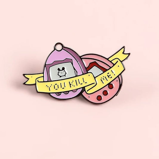 Pin Tamagotchi · You Kill Me!